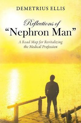 Reflections of Nephron Man: A Road Map for Revitalizing the Medical Profession (Paperback)