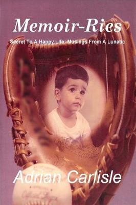 MEMOIR-RIES Secret to a Happy Life: Musings from a Lunatic (Paperback)