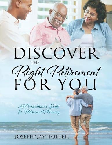 Discover the Right Retirement for You: A Comprehensive Guide for Retirement Planning (Paperback)