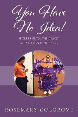 You Have No Idea! Secrets from the Stacks and So Much More . . . (Paperback)