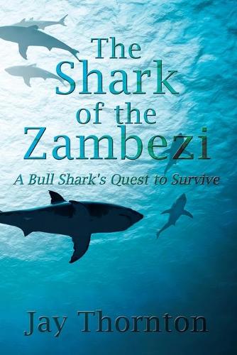 The Shark of the Zambezi: A Bull Shark's Quest to Survive (Paperback)