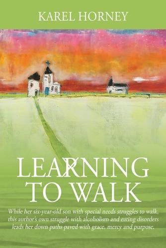 Learning to Walk: While her six-year-old son with special needs struggles to walk, this author's own struggle with alcoholism and eating disorders leads her down paths paved with grace, mercy and purpose. (Paperback)