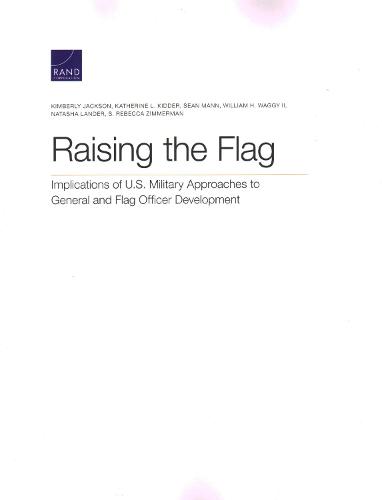 Raising the Flag: Implications of U.S. Military Approaches to General and Flag Officer Development (Paperback)