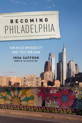 Becoming Philadelphia: How an Old American City Made Itself New Again (Hardback)