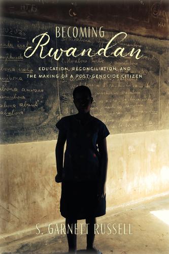 Becoming Rwandan: Education, Reconciliation, and the Making of a Post-Genocide Citizen - Genocide, Political Violence, Human Rights (Hardback)