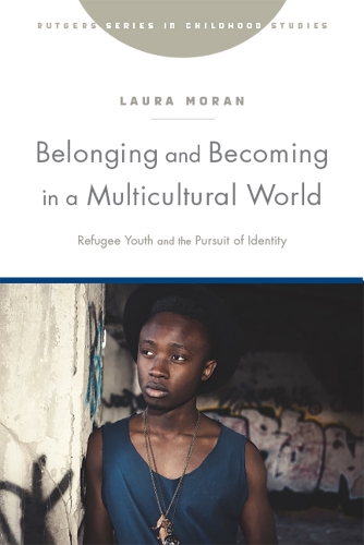 Belonging and Becoming in a Multicultural World: Refugee Youth and the Pursuit of Identity - Rutgers Series in Childhood Studies (Hardback)