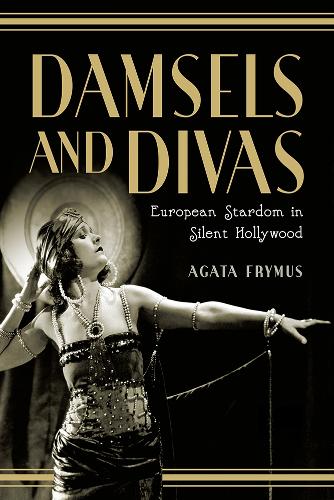 Damsels and Divas: European Stardom in Silent Hollywood (Hardback)