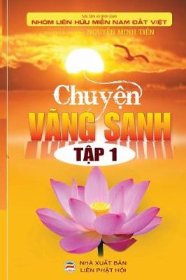 Chuyện V ng Sanh - Tập 1: Những c u chuyện c thật về người niệm Phật v ng sanh (Paperback)