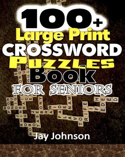 100+ Large Print Crossword Puzzle Book for Seniors: A Unique Large Print Crossword Puzzle Book For Adults Brain Exercise On Todays Contemporary Words (The Brain Games For Seniors Large Print)! - Brain Games for Seniors 1 (Paperback)