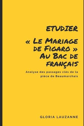 Etudier Le Mariage de Figaro au Bac de francais: Analyse des passages cles de la piece de Beaumarchais (Paperback)
