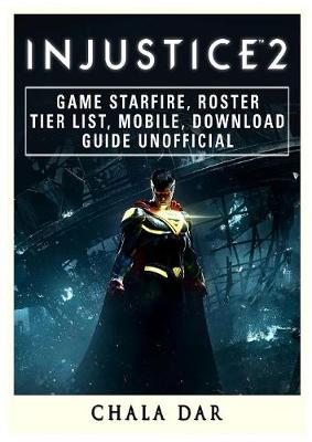 Injustice 2 Game Starfire, Roster, Tier List, Mobile, Download Guide Unofficial (Paperback)
