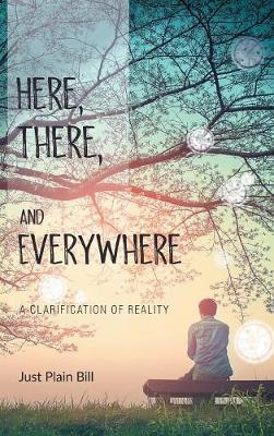 Here, There, and Everywhere: A Clarification of Reality (Hardback)