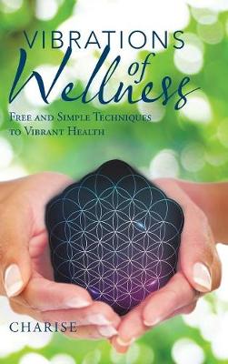 Vibrations of Wellness: Free and Simple Techniques to Vibrant Health (Hardback)