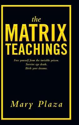 The Matrix Teachings: Free Yourself from the Invisible Prison, Survive Ego Death, Birth Your Dreams (Hardback)