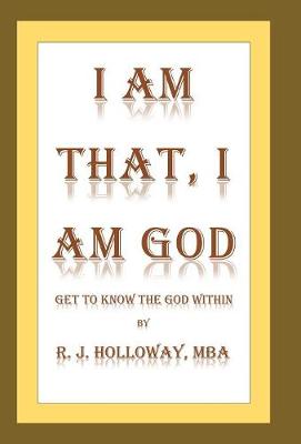I Am That, I Am God: Get to Know the God Within (Hardback)
