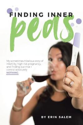 Finding Inner Peas: My Sometimes-Hilarious Story of Infertility, High-Risk Pregnancy, and Finding Out That I Control Absolutely Nothing. (Paperback)