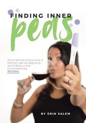 Finding Inner Peas: My Sometimes-Hilarious Story of Infertility, High-Risk Pregnancy, and Finding Out That I Control Absolutely Nothing. (Hardback)