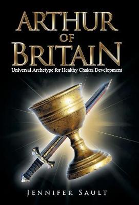 Arthur of Britain: Universal Archetype for Healthy Chakra Development (Hardback)