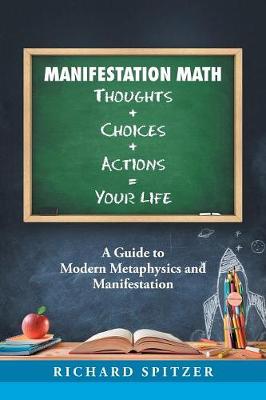 Manifestation Math Thoughts + Choices + Actions = Your Life: A Guide to Modern Metaphysics and Manifestation (Paperback)