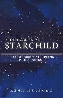 They Called Me Starchild: The Sacred Journey to Finding My Life's Purpose (Paperback)