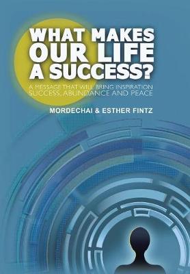 What Makes Our Life a Success?: A Message That Will Bring Inspiration Success, Abundance and Peace (Hardback)