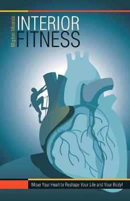 Interior Fitness: Move Your Heart to Reshape Your Life and Your Body! (Paperback)