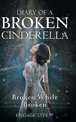 Diary of a Broken Cinderella: Broken While Broken (Hardback)