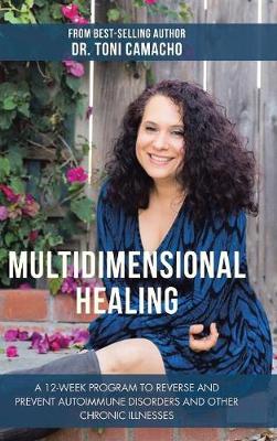 Multidimensional Healing: A 12-Week Program to Reverse and Prevent Autoimmune Disorders and Other Chronic Illnesses (Hardback)