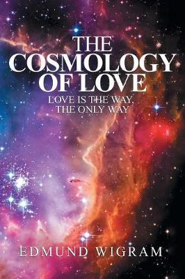 The Cosmology of Love: Love Is the Way, the Only Way (Paperback)