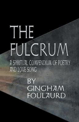 The Fulcrum: A Spiritual Compendium of Poetry and Love Song (Paperback)