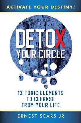 Detox Your Circle, Activate Your Destiny: 13 Toxic Elements to Cleanse from Your Life (Paperback)