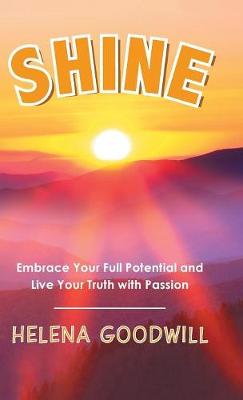 Shine: Embrace Your Full Potential and Live Your Truth with Passion (Hardback)