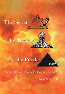 The Secret, the Mystery and the Puzzle: The Legacy of Childhood Trauma Revealed (Hardback)
