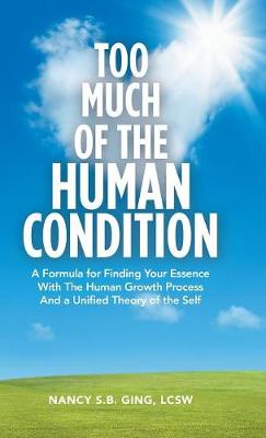 Too Much of the Human Condition: A Formula for Finding Your Essence with the Human Growth Process and a Unified Theory of the Self (Hardback)