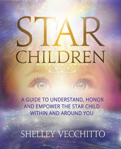 Star Children: A Guide to Understand, Honor and Empower the Star Child Within and Around You (Paperback)