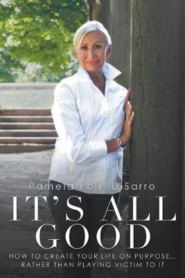 It's All Good: How to Create Your Life on Purpose ... Rather Than Playing Victim to It (Paperback)