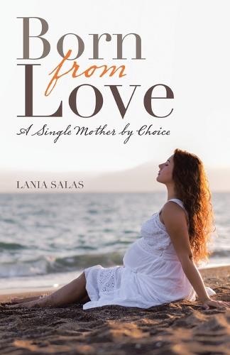 Born from Love: A Single Mother by Choice (Paperback)