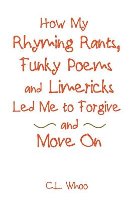 How My Rhyming Rants, Funky Poems and Limericks Led Me to Forgive and Move On (Paperback)