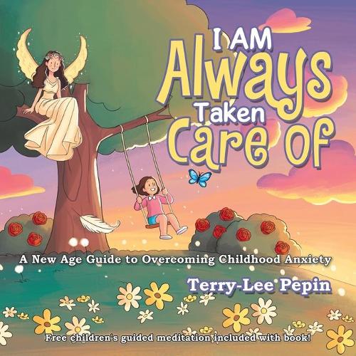 I Am Always Taken Care Of: A New Age Guide to Overcoming Childhood Anxiety (Paperback)