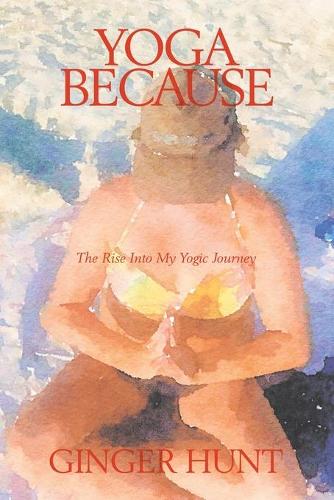 Yoga Because: The Rise into My Yogic Journey (Paperback)