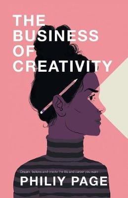 The Business of Creativity: Dream, Believe, and Create the Life and Career You Want (Paperback)