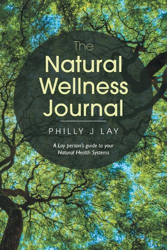 The Natural Wellness Journal: A Lay Person's Guide to Your Natural Health Systems Through Meditation, Breathwork, Gratitude and over 50 Simple Techniques for the Mind, Body, Soul... Everything Is Connected. (Paperback)