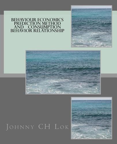 Behaviour Economics Prediction Method And Consumption Behavior Relationship - Behavioral Economy (Paperback)