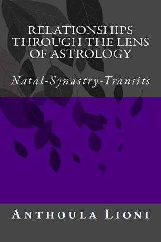 Relationships through the Lens of Astrology: Natal-Synastry-Transits (Paperback)