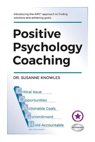 Positive Psychology Coaching: Introducing the (c)Aipc Coach Approach to Finding Solutions and Achieving Goals. (Paperback)