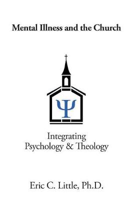 Mental Illness and the Church: Integrating Psychology & Theology (Paperback)