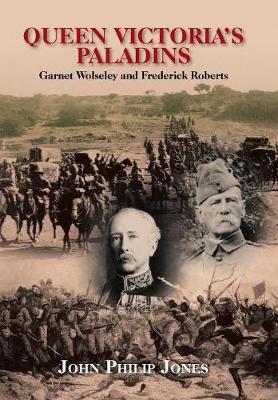 Queen Victoria's Paladins: Garnet Wolseley and Frederick Roberts (Hardback)