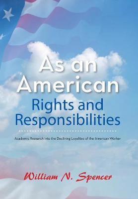As an American Rights and Responsibilities: Academic Research into the Declining Loyalties of the American Worker (Hardback)