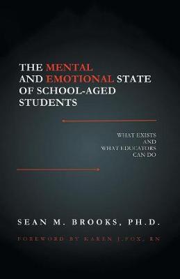 The Mental and Emotional State of School-Aged Students: What Exists and What Educators Can Do (Paperback)