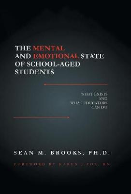 The Mental and Emotional State of School-Aged Students: What Exists and What Educators Can Do (Hardback)